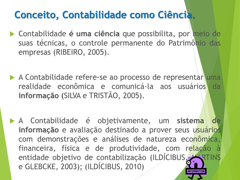 A Contabilidade refere-se ao processo de representar uma realidade econômica e comunicá-la aos usuários da informação (SILVA e TRISTÃO, 2005).