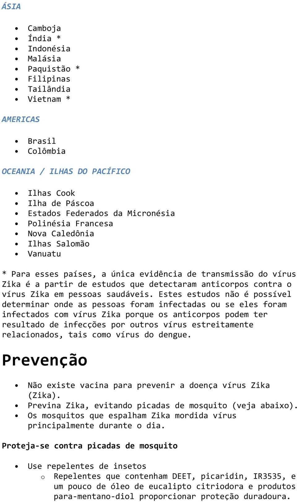 Estes estuds nã é pssível determinar nde as pessas fram infectadas u se eles fram infectads cm vírus Zika prque s anticrps pdem ter resultad de infecções pr utrs vírus estreitamente relacinads, tais