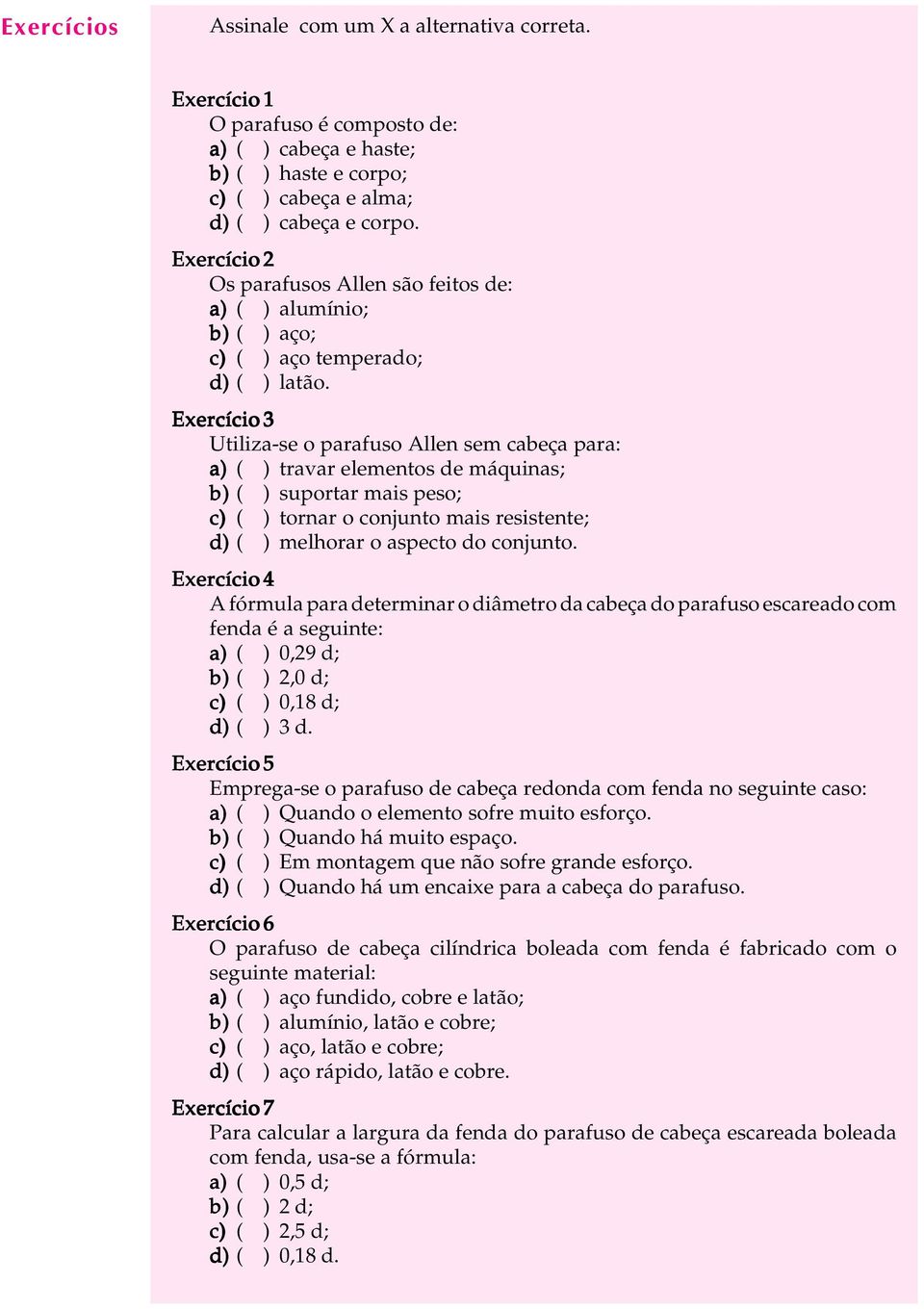 Exercício 3 Utiliza-se o parafuso Allen sem para: a) ( ) travar elementos de máquinas; b) ( ) suportar mais peso; c) ( ) tornar o conjunto mais resistente; d) ( ) melhorar o aspecto do conjunto.