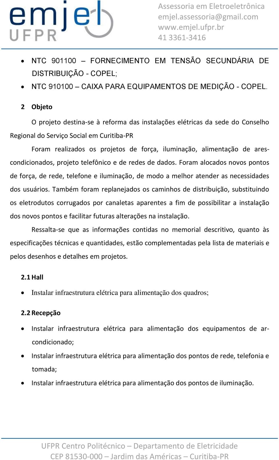 arescondicionados, projeto telefônico e de redes de dados. Foram alocados novos pontos de força, de rede, telefone e iluminação, de modo a melhor atender as necessidades dos usuários.