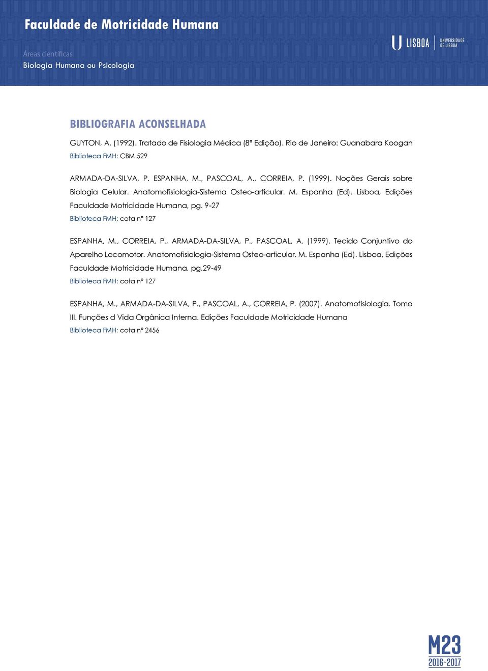 , CORREIA, P., ARMADA-DA-SILVA, P., PASCOAL, A. (1999). Tecido Conjuntivo do Aparelho Locomotor. Anatomofisiologia-Sistema Osteo-articular. M. Espanha (Ed).