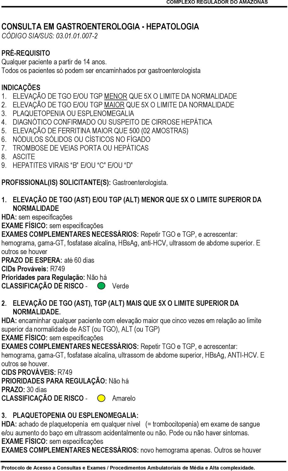 ELEVAÇÃO DE TGO E/OU TGP MAIOR QUE 5X O LIMITE DA NORMALIDADE 3. PLAQUETOPENIA OU ESPLENOMEGALIA 4. DIAGNÓTICO CONFIRMADO OU SUSPEITO DE CIRROSE HEPÁTICA 5.