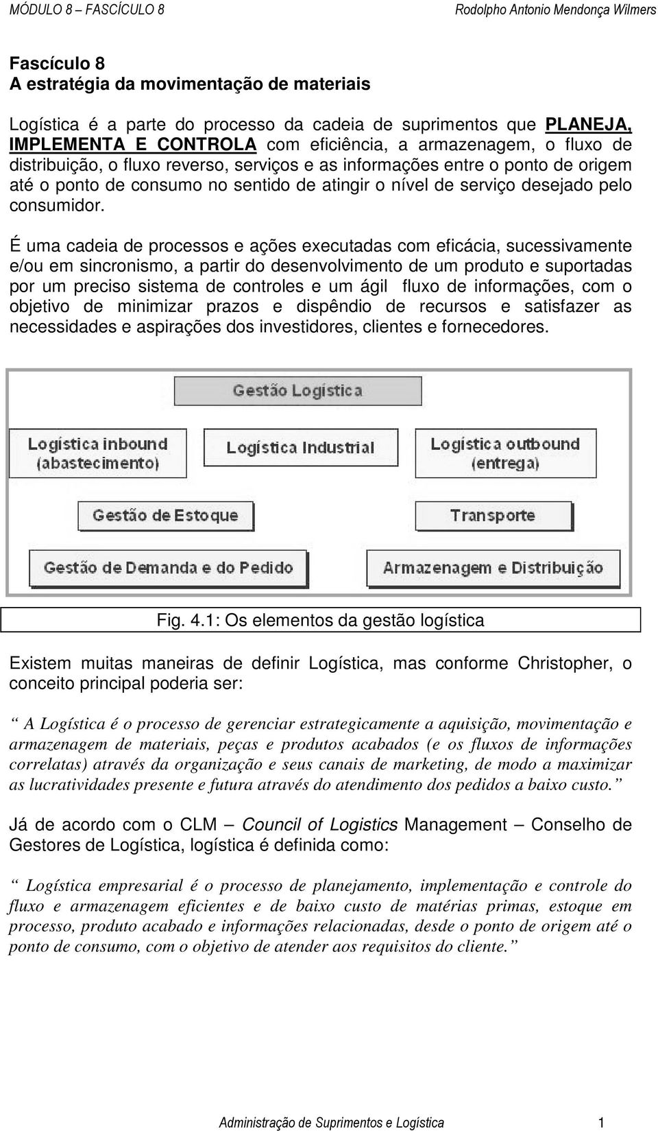 É uma cadeia de processos e ações executadas com eficácia, sucessivamente e/ou em sincronismo, a partir do desenvolvimento de um produto e suportadas por um preciso sistema de controles e um ágil