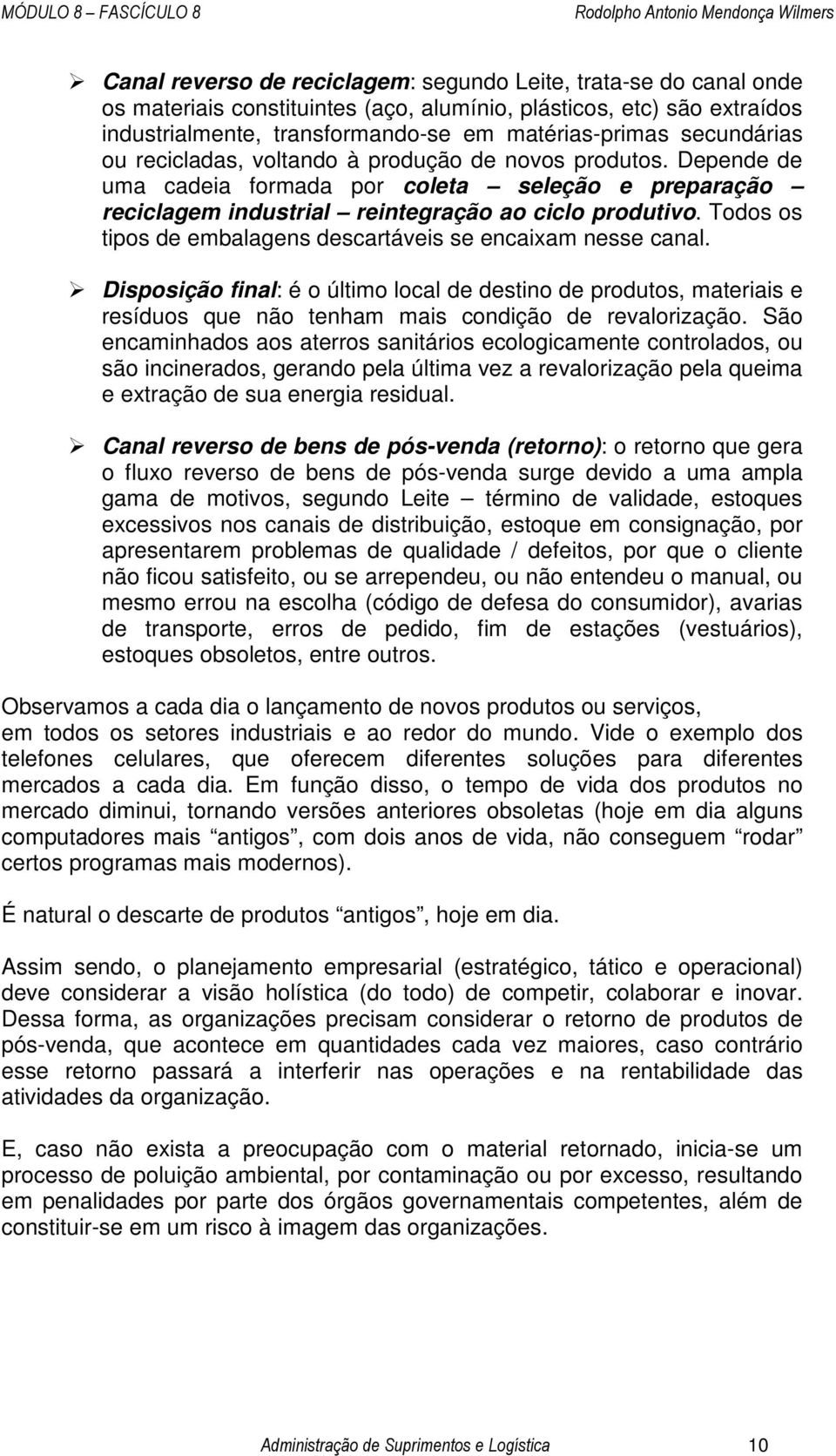 Todos os tipos de embalagens descartáveis se encaixam nesse canal. Disposição final: é o último local de destino de produtos, materiais e resíduos que não tenham mais condição de revalorização.