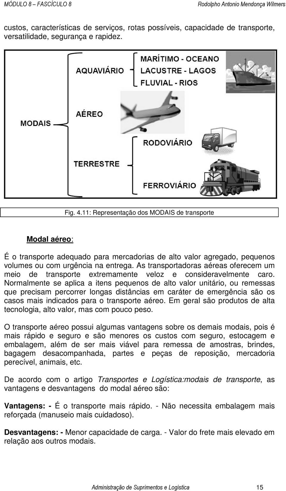 As transportadoras aéreas oferecem um meio de transporte extremamente veloz e consideravelmente caro.