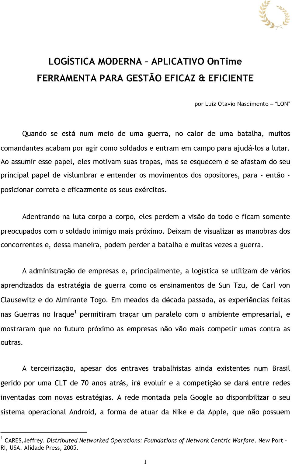 Ao assumir esse papel, eles motivam suas tropas, mas se esquecem e se afastam do seu principal papel de vislumbrar e entender os movimentos dos opositores, para - então - posicionar correta e