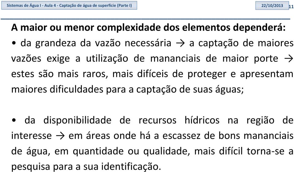 difíceis de proteger e apresentam maiores dificuldades para a captação de suas águas; da disponibilidade de recursos hídricos na região de