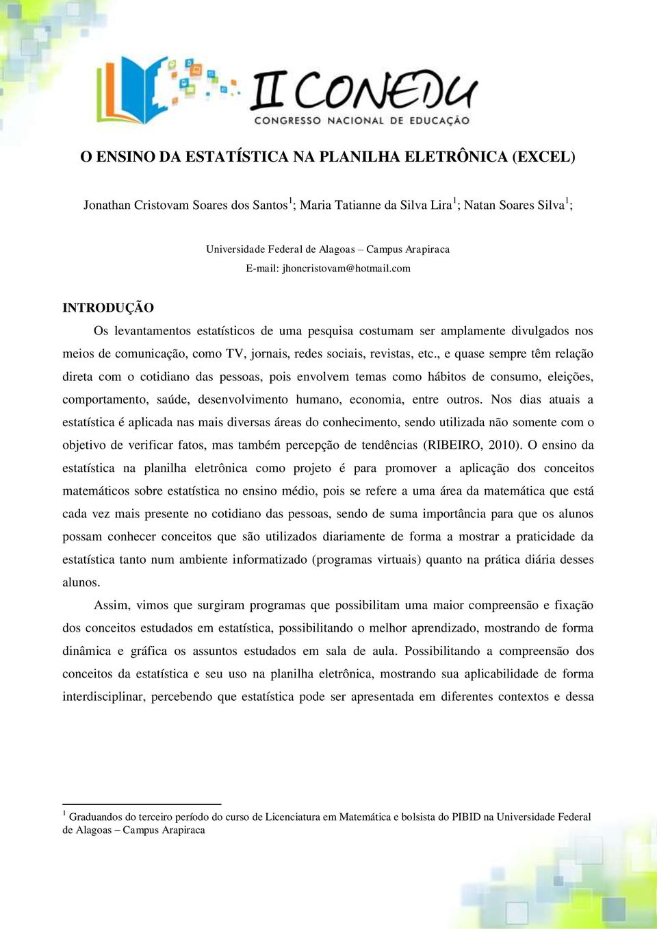 com INTRODUÇÃO Os levantamentos estatísticos de uma pesquisa costumam ser amplamente divulgados nos meios de comunicação, como TV, jornais, redes sociais, revistas, etc.