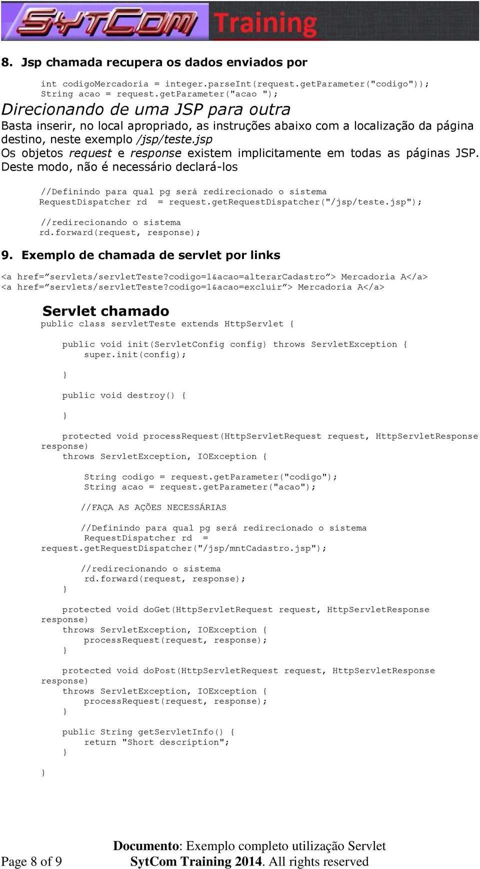 jsp Os objetos request e response existem implicitamente em todas as páginas JSP.