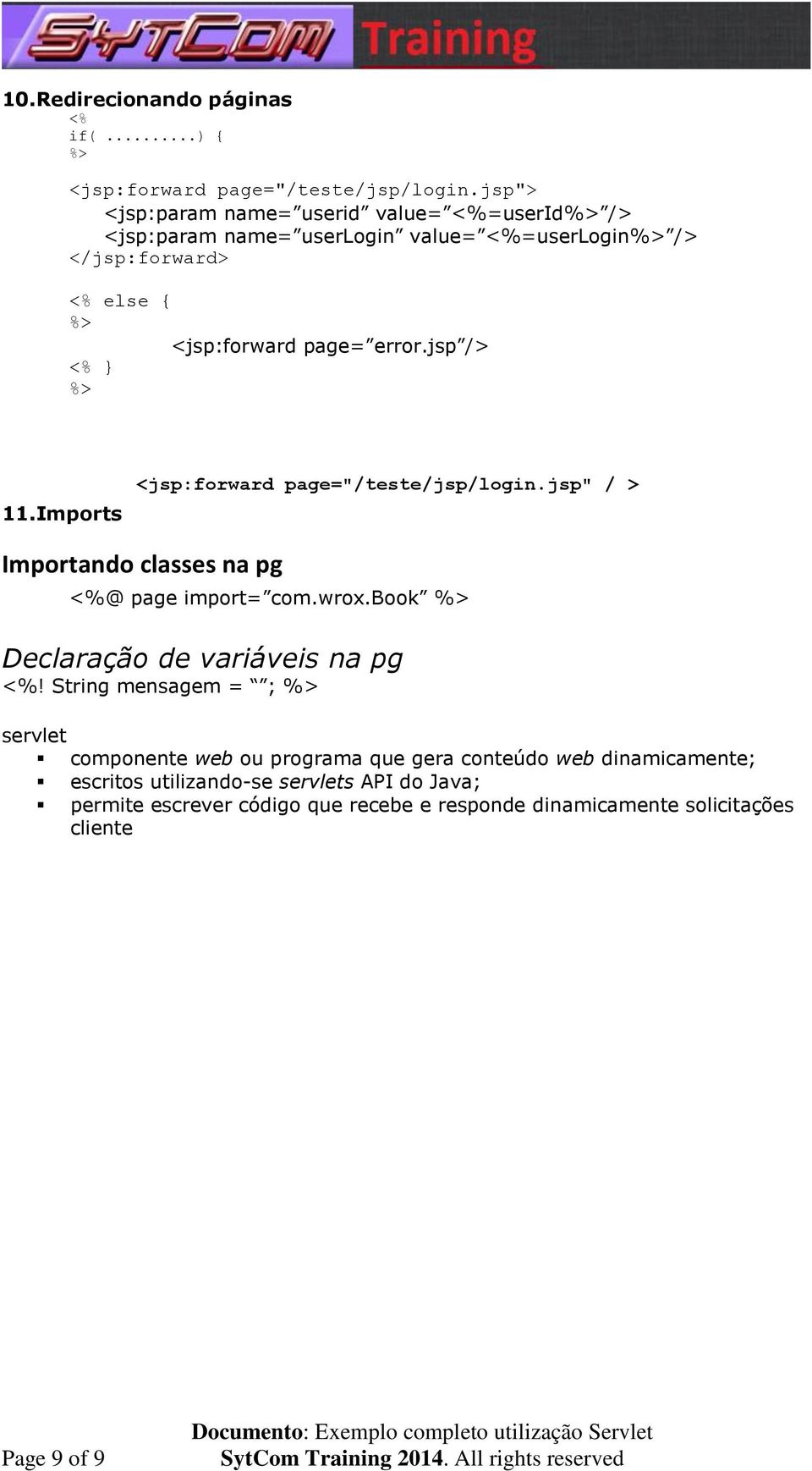 jsp /> <% %> 11. Imports <jsp:forward page="/teste/jsp/login.jsp" / > Importando classes na pg <%@ page import= com.wrox.