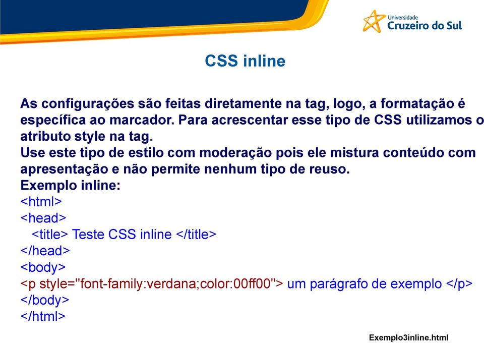 Use este tipo de estilo com moderação pois ele mistura conteúdo com apresentação e não permite nenhum tipo de reuso.