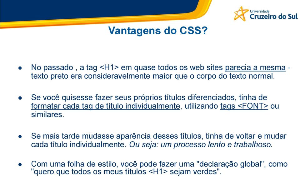 Se você quisesse fazer seus próprios títulos diferenciados, tinha de formatar cada tag de título individualmente, utilizando tags <FONT> ou