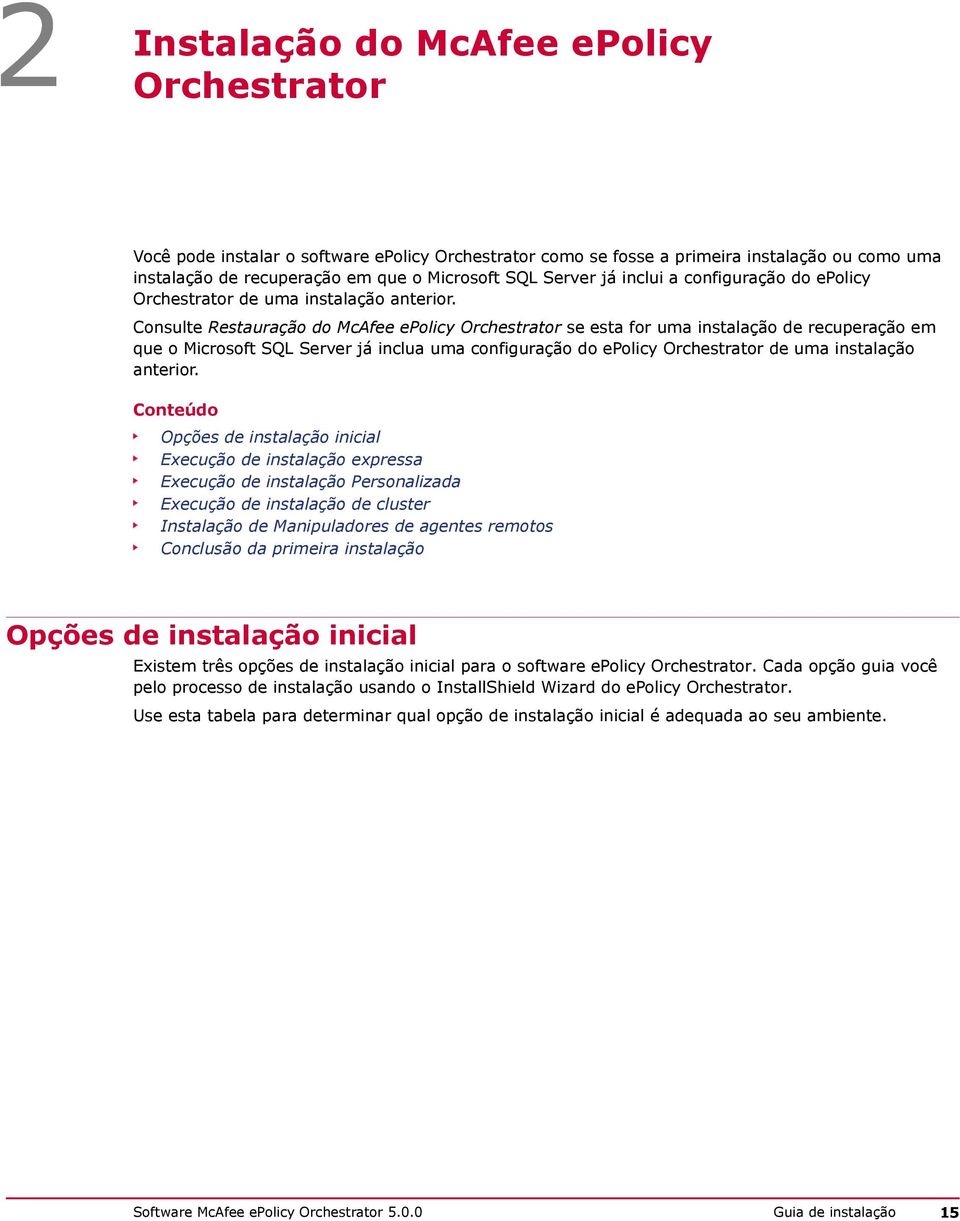 Consulte Restauração do McAfee epolicy Orchestrator se esta for uma instalação de recuperação em que o Microsoft SQL Server já inclua uma configuração do epolicy Orchestrator de uma instalação