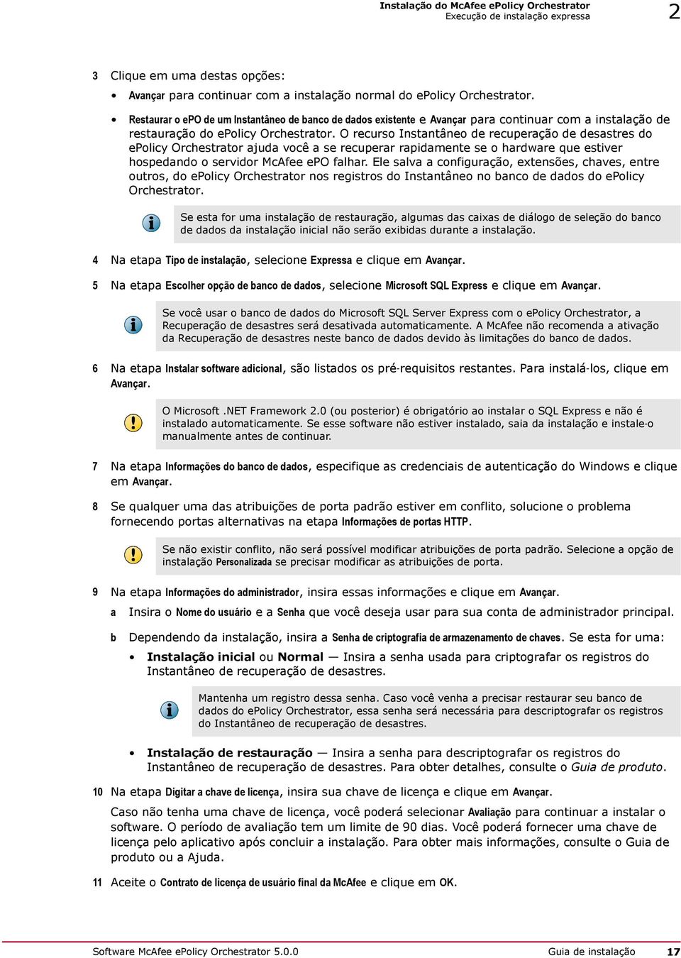 O recurso Instantâneo de recuperação de desastres do epolicy Orchestrator ajuda você a se recuperar rapidamente se o hardware que estiver hospedando o servidor McAfee epo falhar.