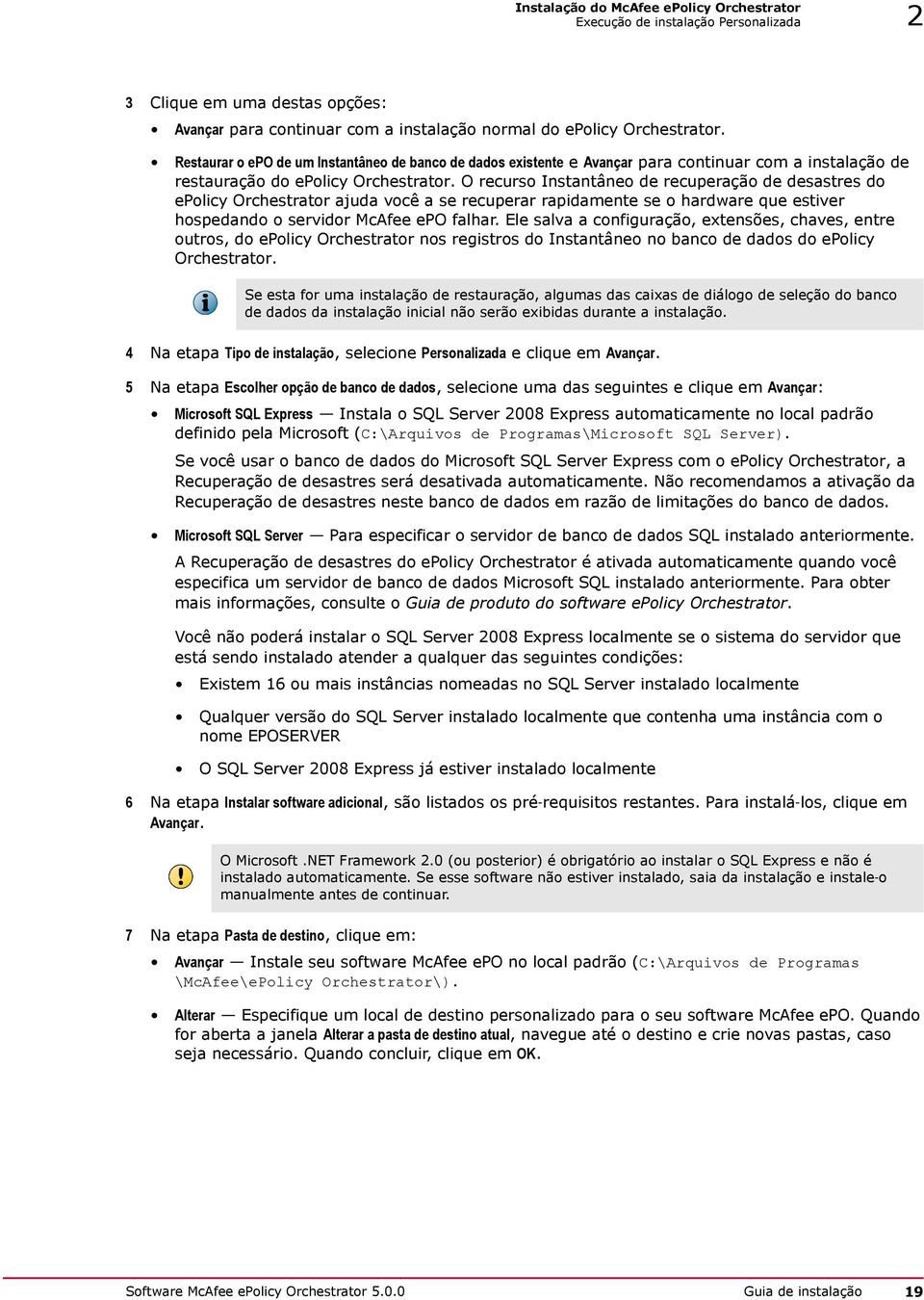 O recurso Instantâneo de recuperação de desastres do epolicy Orchestrator ajuda você a se recuperar rapidamente se o hardware que estiver hospedando o servidor McAfee epo falhar.