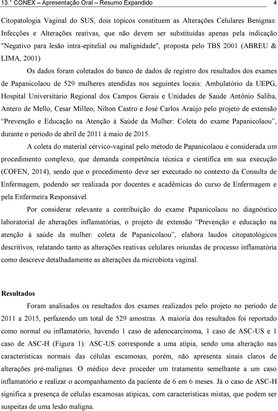 exames de Papanicolaou de 529 mulheres atendidas nos seguintes locais: Ambulatório da UEPG, Hospital Universitário Regional dos Campos Gerais e Unidades de Saúde Antônio Saliba, Antero de Mello,