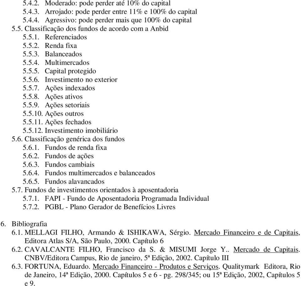 Ações setoriais 5.5.10. Ações outros 5.5.11. Ações fechados 5.5.12. Investimento imobiliário 5.6. Classificação genérica dos fundos 5.6.1. Fundos de renda fixa 5.6.2. Fundos de ações 5.6.3.