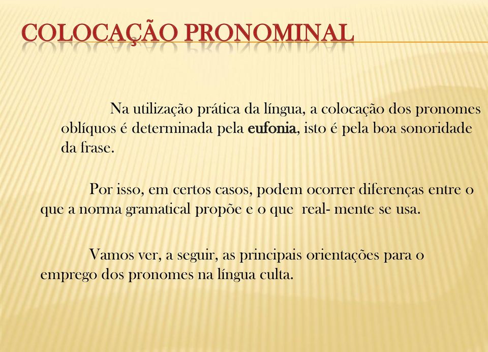 Por isso, em certos casos, podem ocorrer diferenças entre o que a norma gramatical propõe