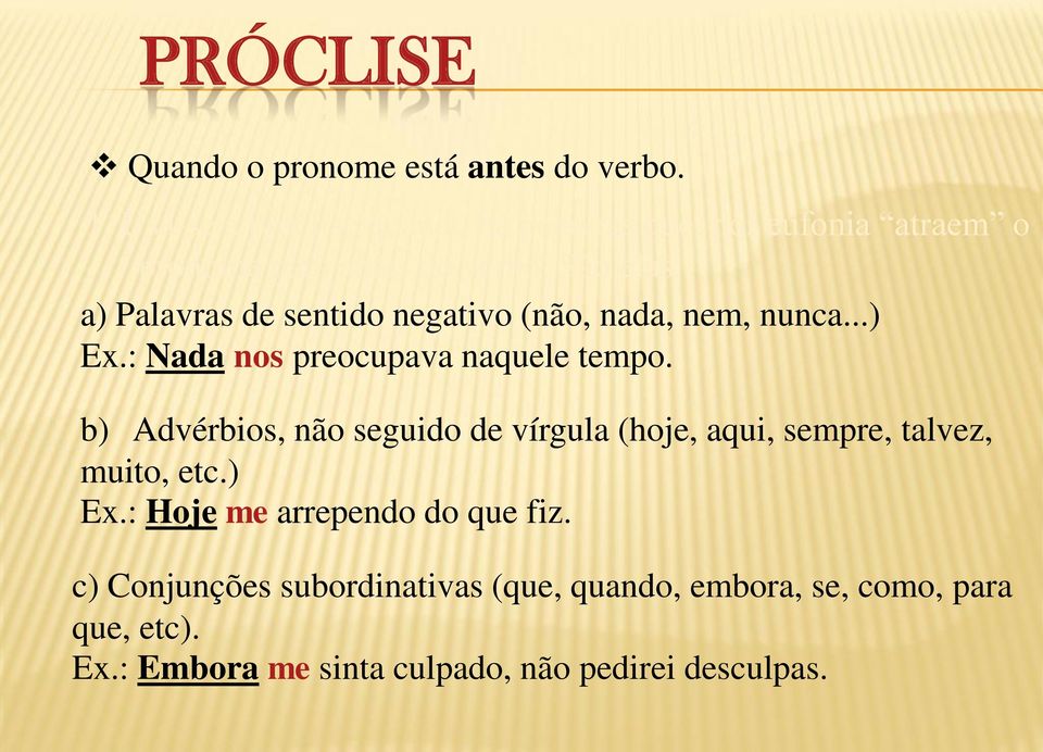 São elas: a) Palavras de sentido negativo (não, nada, nem, nunca...) Ex.: Nada nos preocupava naquele tempo.