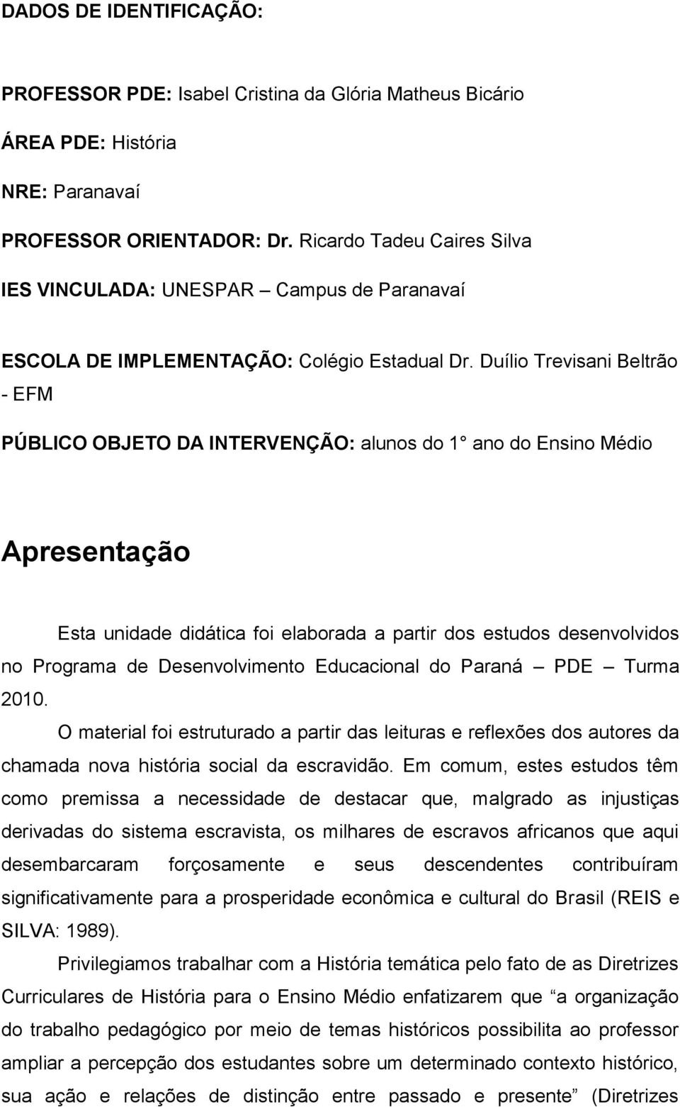Duílio Trevisani Beltrão - EFM PÚBLICO OBJETO DA INTERVENÇÃO: alunos do 1 ano do Ensino Médio Apresentação Esta unidade didática foi elaborada a partir dos estudos desenvolvidos no Programa de