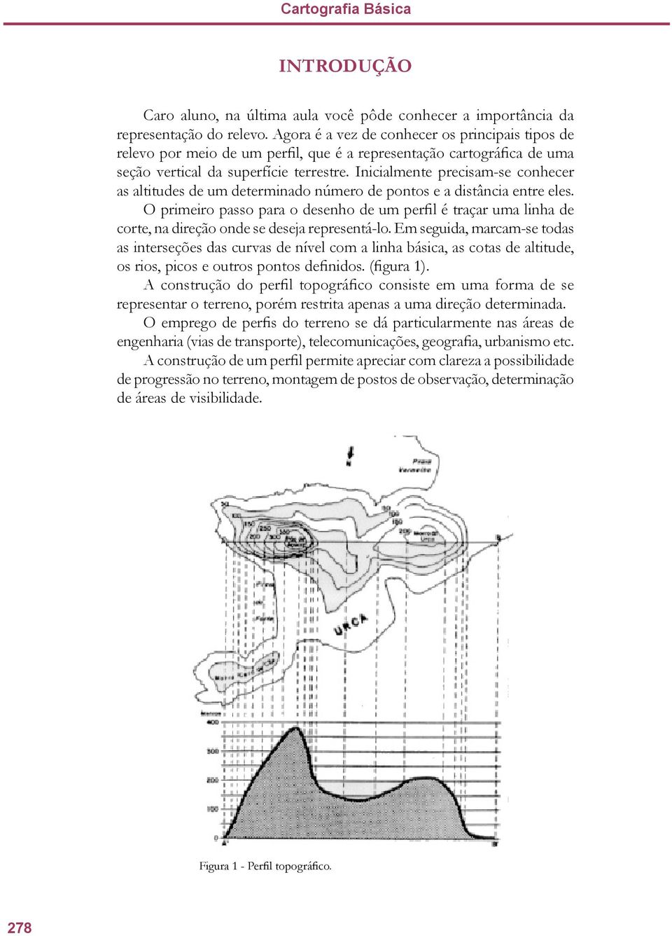 Inicialmente precisam-se conhecer as altitudes de um determinado número de pontos e a distância entre eles.