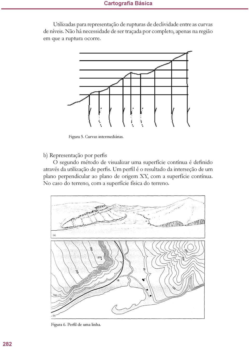 b) Representação por perfis O segundo método de visualizar uma superfície contínua é definido através da utilização de perfis.