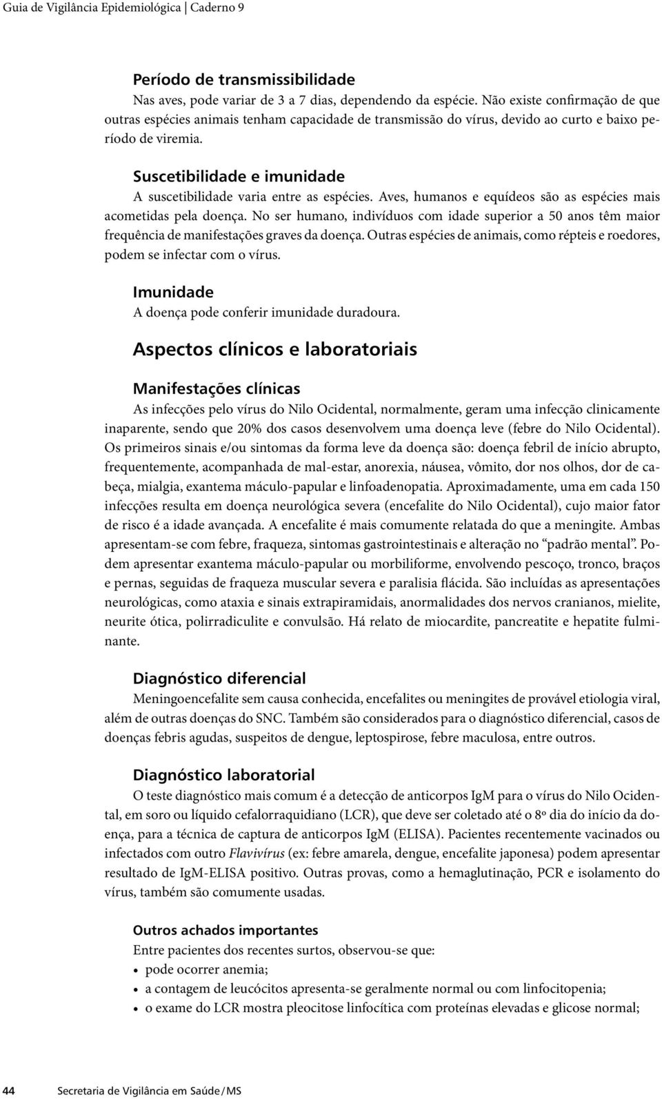 Suscetibilidade e imunidade A suscetibilidade varia entre as espécies. Aves, humanos e equídeos são as espécies mais acometidas pela doença.