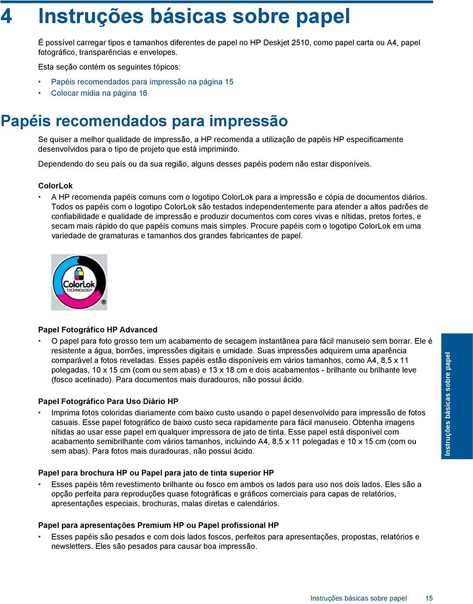 recomenda a utilização de papéis HP especificamente desenvolvidos para o tipo de projeto que está imprimindo. Dependendo do seu país ou da sua região, alguns desses papéis podem não estar disponíveis.