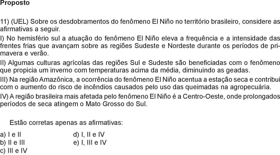 II) Algumas culturas agrícolas das regiões Sul e Sudeste são beneficiadas com o fenômeno que propicia um inverno com temperaturas acima da média, diminuindo as geadas.