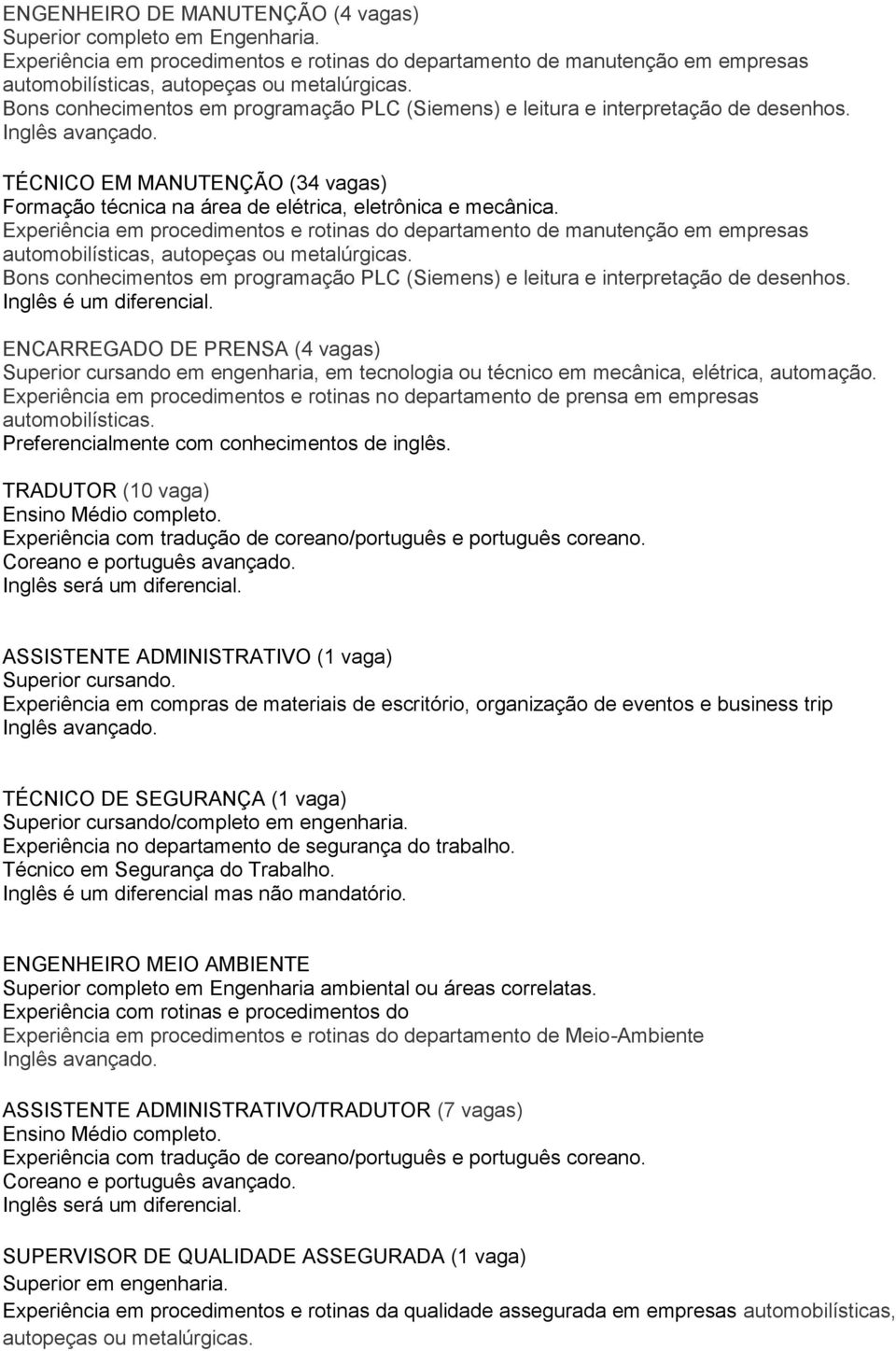 Experiência em procedimentos e rotinas no departamento de prensa em empresas automobilísticas. Preferencialmente com conhecimentos de inglês. TRADUTOR (10 vaga) Ensino Médio completo.