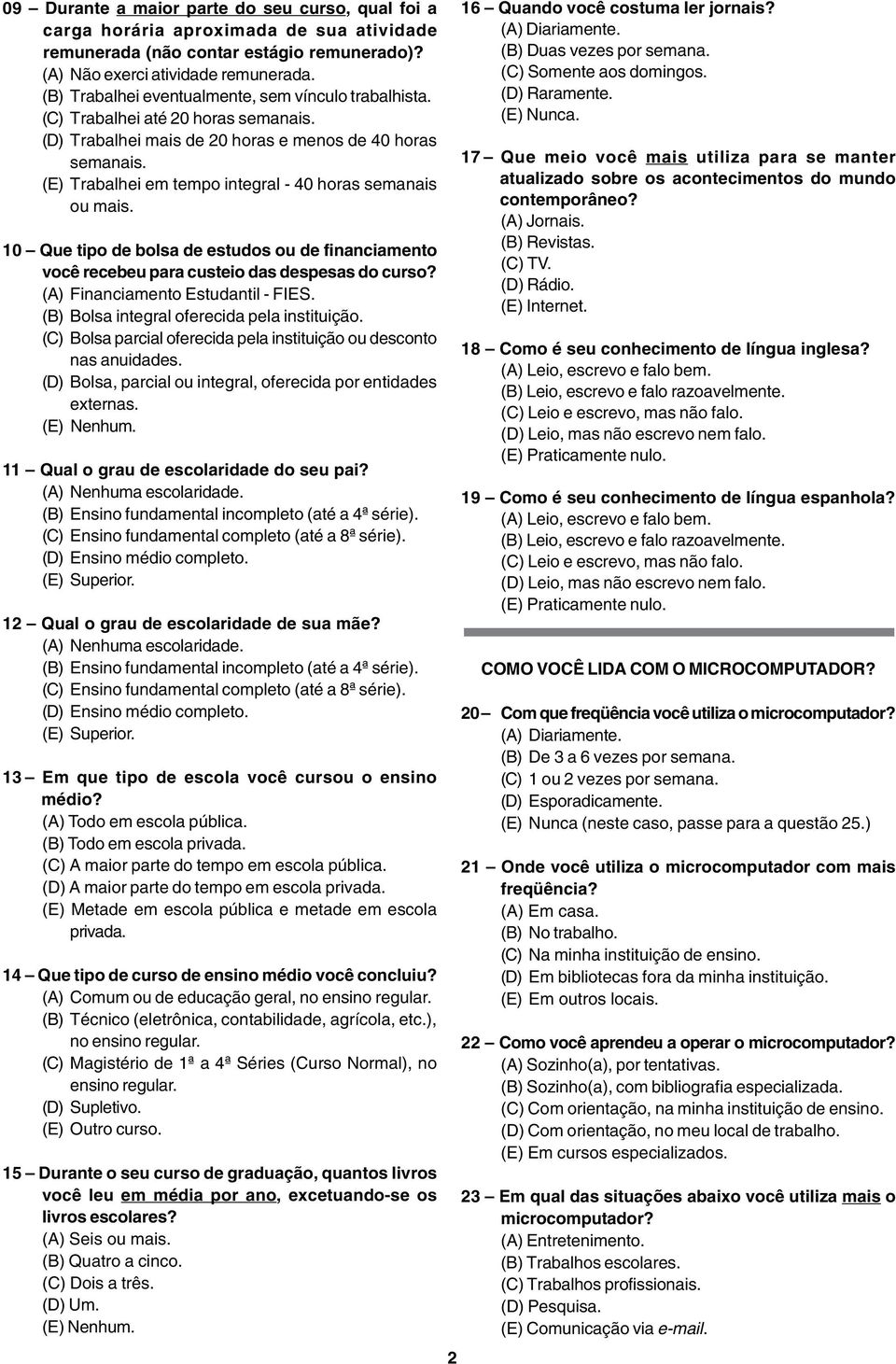 (E) Trabalhei em tempo integral - 40 horas semanais ou mais. 10 Que tipo de bolsa de estudos ou de financiamento você recebeu para custeio das despesas do curso? (A) Financiamento Estudantil - FIES.