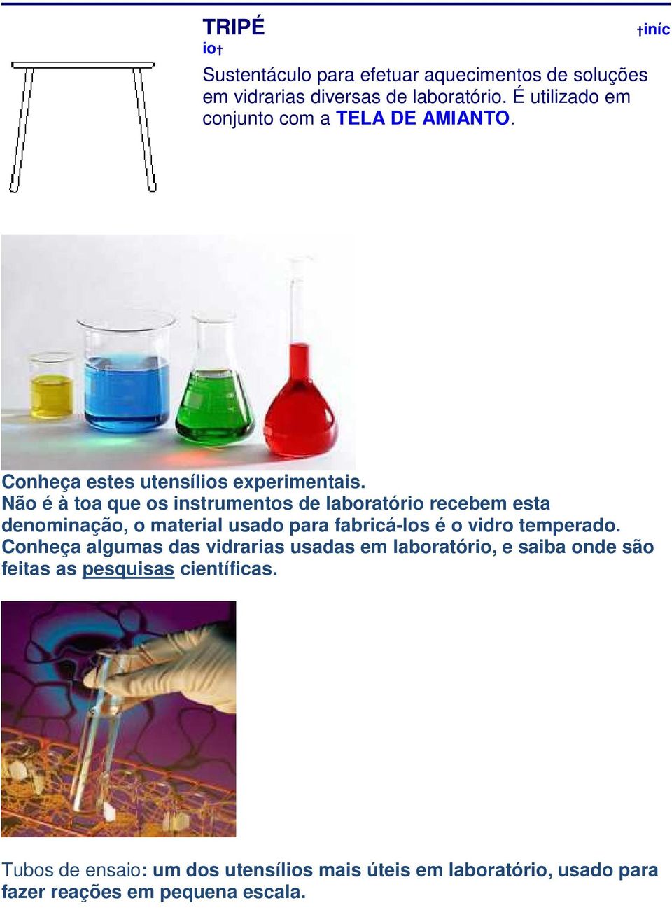 Não é à toa que os instrumentos de laboratório recebem esta denominação, o material usado para fabricá-los é o vidro temperado.