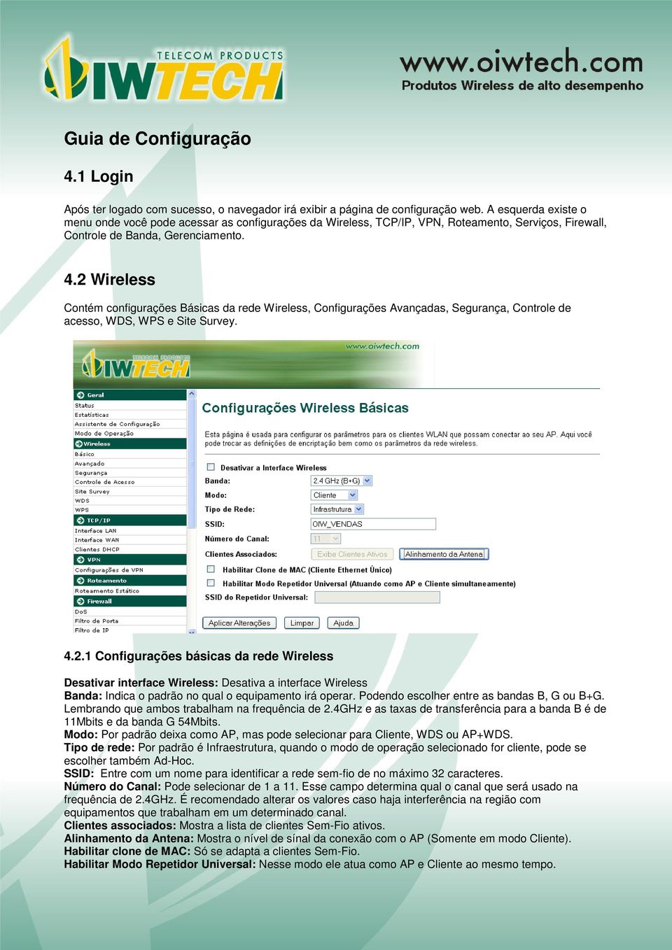 2 Wireless Contém configurações Básicas da rede Wireless, Configurações Avançadas, Segurança, Controle de acesso, WDS, WPS e Site Survey. 4.2.1 Configurações básicas da rede Wireless Desativar interface Wireless: Desativa a interface Wireless Banda: Indica o padrão no qual o equipamento irá operar.