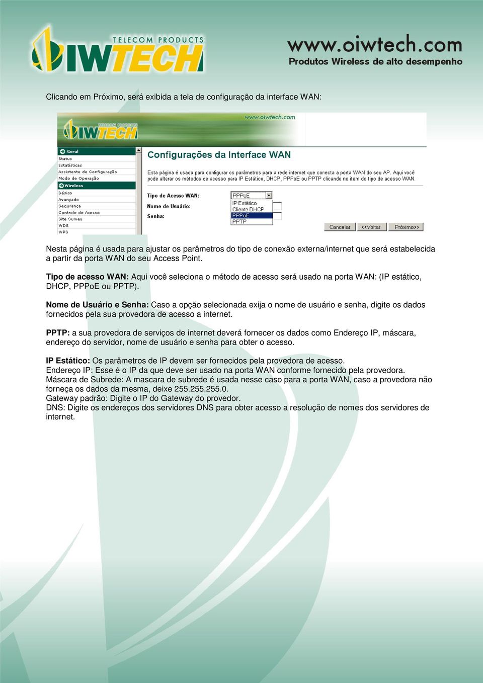 Nome de Usuário e Senha: Caso a opção selecionada exija o nome de usuário e senha, digite os dados fornecidos pela sua provedora de acesso a internet.