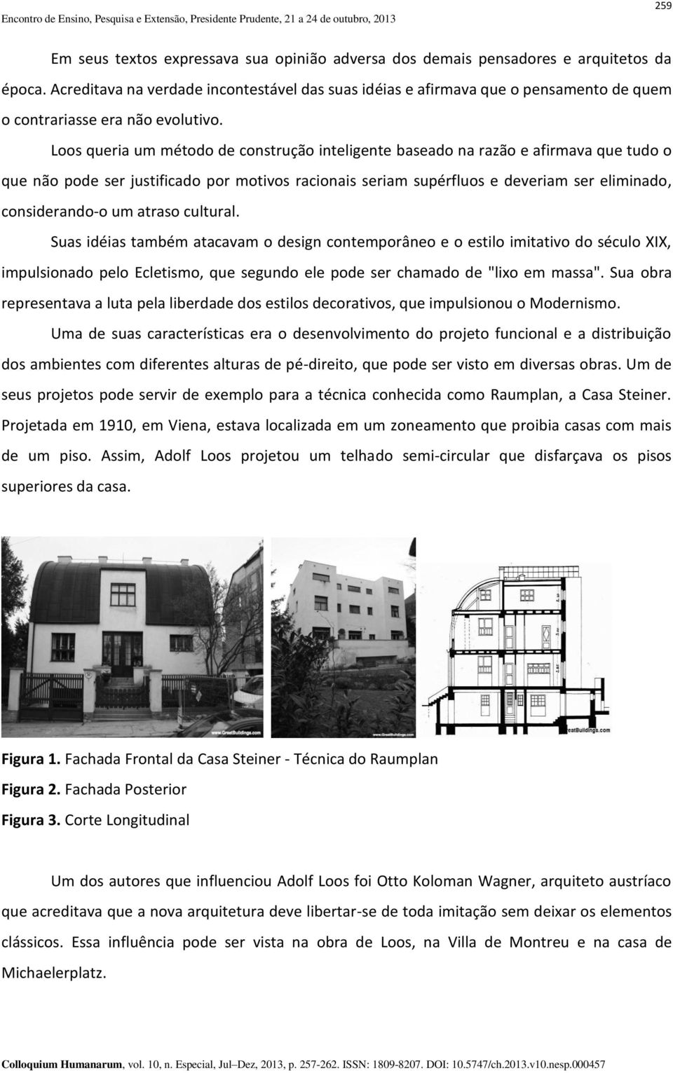 Loos queria um método de construção inteligente baseado na razão e afirmava que tudo o que não pode ser justificado por motivos racionais seriam supérfluos e deveriam ser eliminado, considerando-o um