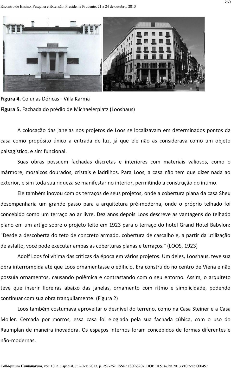 considerava como um objeto paisagístico, e sim funcional. Suas obras possuem fachadas discretas e interiores com materiais valiosos, como o mármore, mosaicos dourados, cristais e ladrilhos.