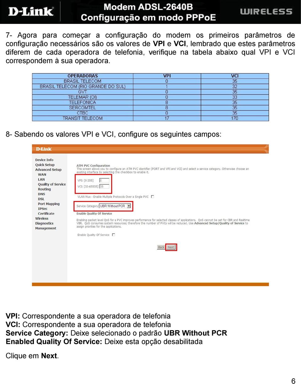 8- Sabendo os valores VPI e VCI, configure os seguintes campos: VPI: Correspondente a sua operadora de telefonia VCI: Correspondente a sua