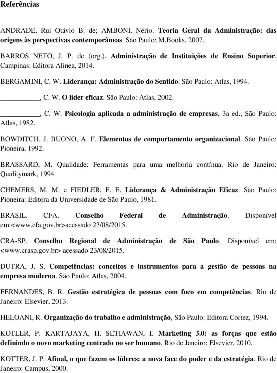São Paulo: Atlas, 2002., C. W. Psicologia aplicada a administração de empresas, 3a ed., São Paulo: Atlas, 1982. BOWDITCH, J. BUONO, A. F. Elementos de comportamento organizacional.