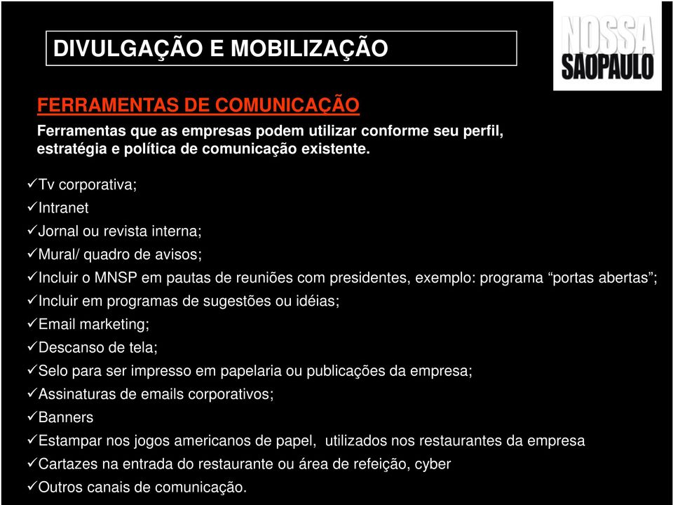 em programas de sugestões ou idéias; Email marketing; Descanso de tela; Selo para ser impresso em papelaria ou publicações da empresa; Assinaturas de emails corporativos;