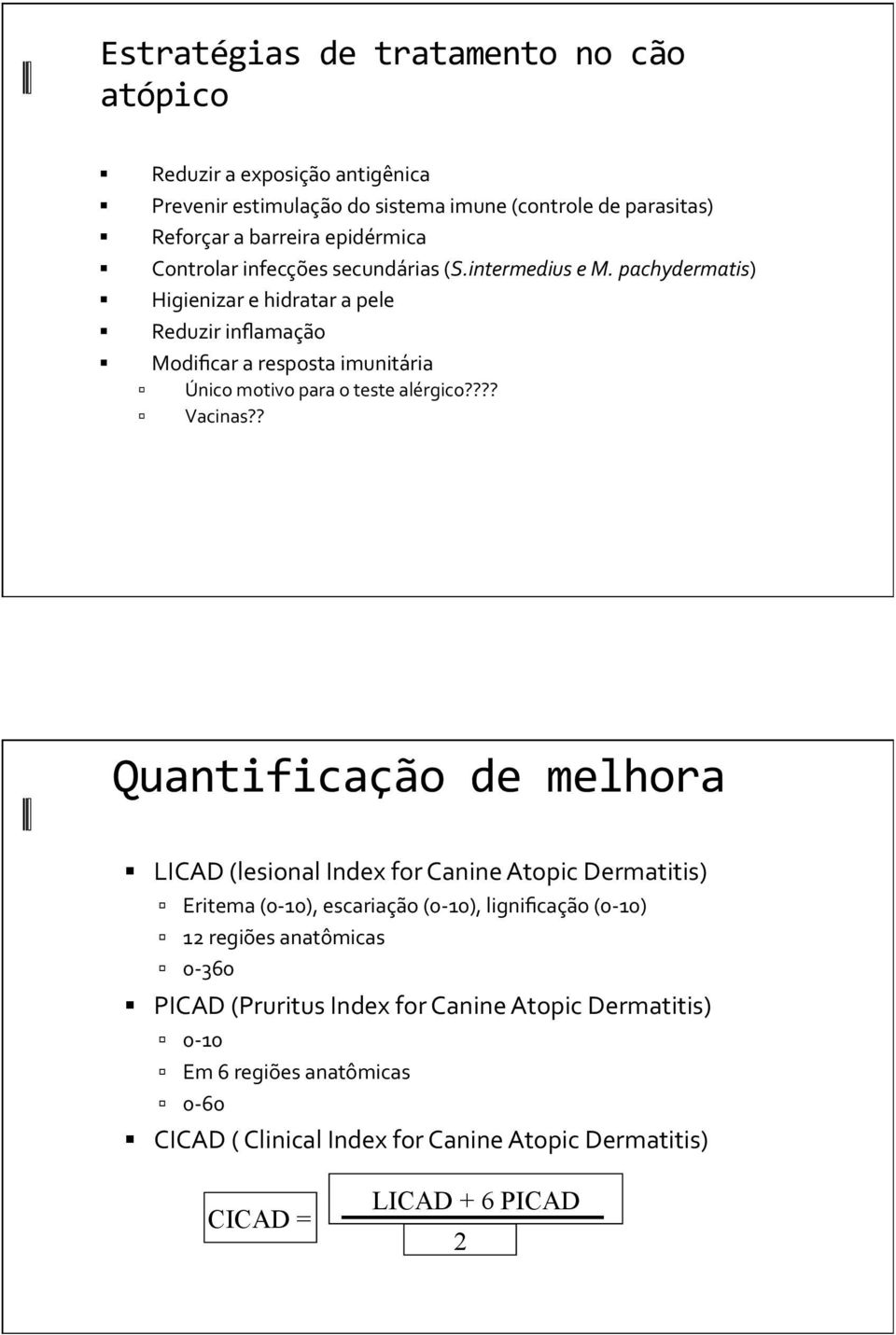 pachydermatis) Higienizar e hidratar a pele Reduzir inflamação Modificar a resposta imunitária Único motivo para o teste alérgico???? Vacinas?