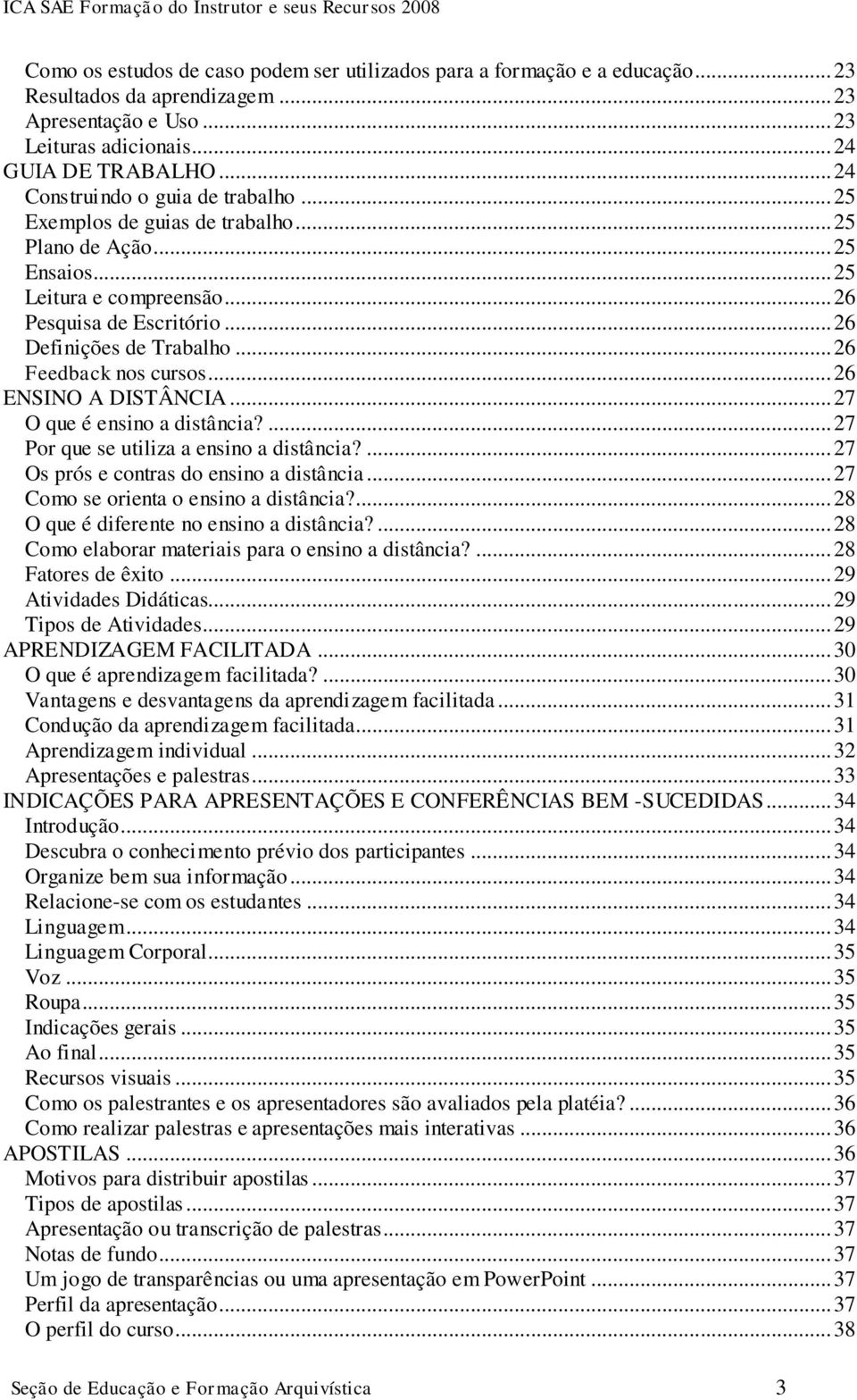 .. 26 Feedback nos cursos... 26 ENSINO A DISTÂNCIA... 27 O que é ensino a distância?... 27 Por que se utiliza a ensino a distância?... 27 Os prós e contras do ensino a distância.