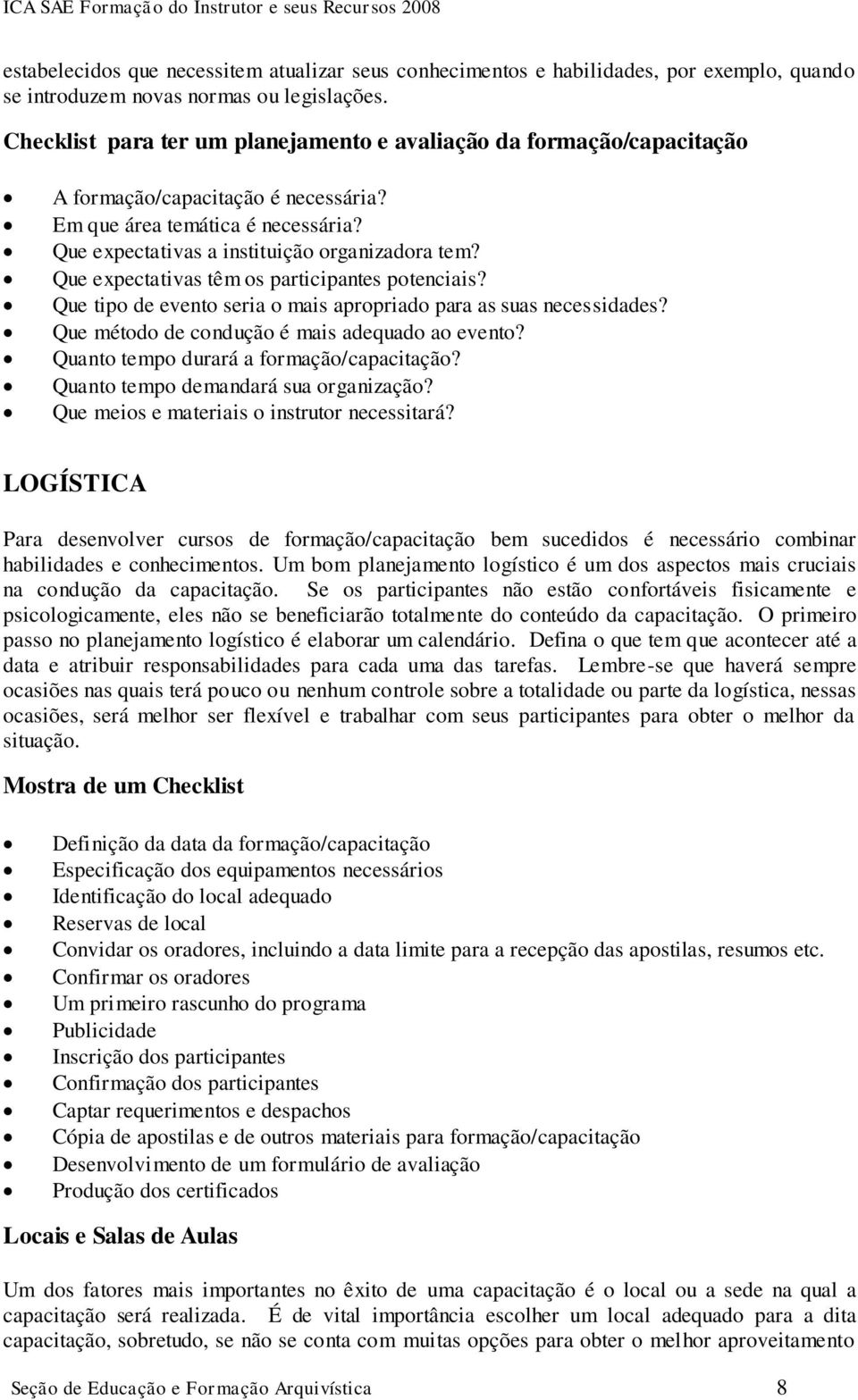 Que expectativas têm os participantes potenciais? Que tipo de evento seria o mais apropriado para as suas necessidades? Que método de condução é mais adequado ao evento?