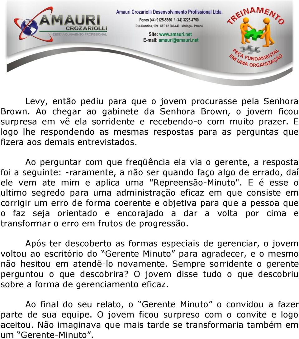 Ao perguntar com que freqüência ela via o gerente, a resposta foi a seguinte: -raramente, a não ser quando faço algo de errado, daí ele vem ate mim e aplica uma "Repreensão-Minuto".