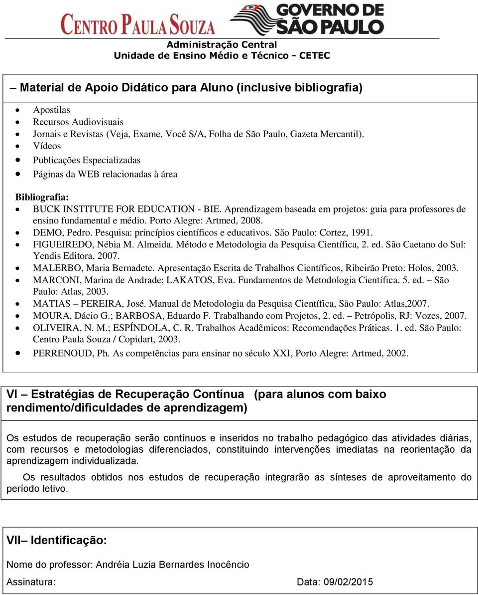 Aprendizagem baseada em projetos: guia para professores de ensino fundamental e médio. Porto Alegre: Artmed, 2008. DEMO, Pedro. Pesquisa: princípios científicos e educativos. São Paulo: Cortez, 1991.