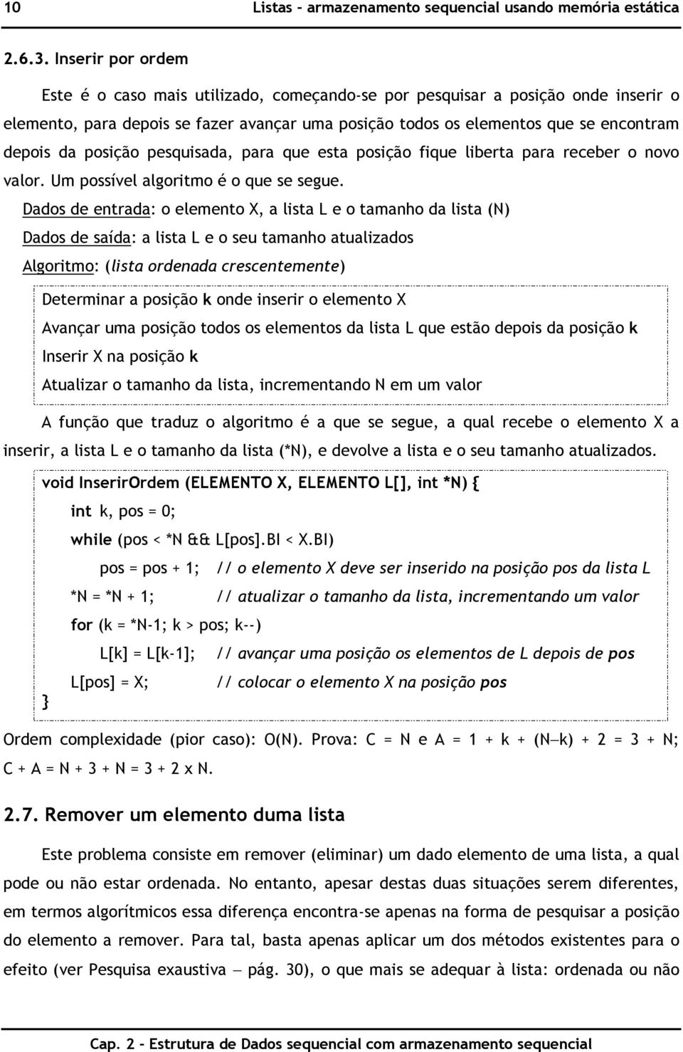 posição pesquisada, para que esta posição fique liberta para receber o novo valor. Um possível algoritmo é o que se segue.