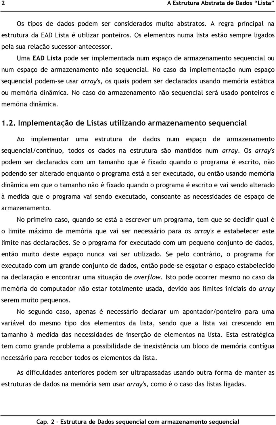 Uma EAD Lista pode ser implementada num espaço de armazenamento sequencial ou num espaço de armazenamento não sequencial.