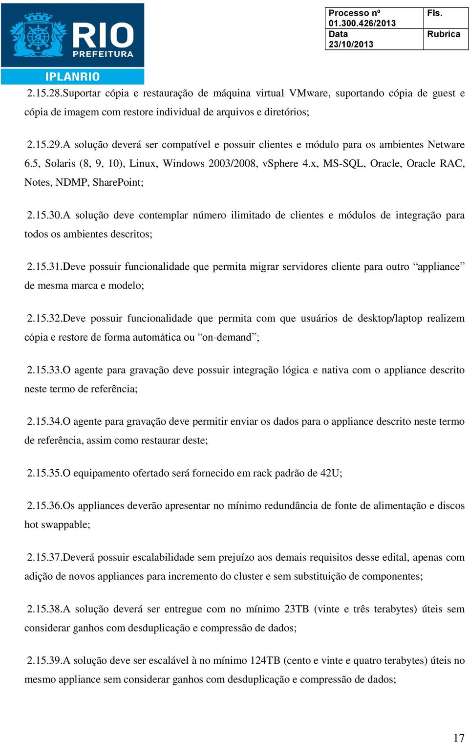 x, MS-SQL, Oracle, Oracle RAC, Notes, NDMP, SharePoint; 2.15.30.A solução deve contemplar número ilimitado de clientes e módulos de integração para todos os ambientes descritos; 2.15.31.