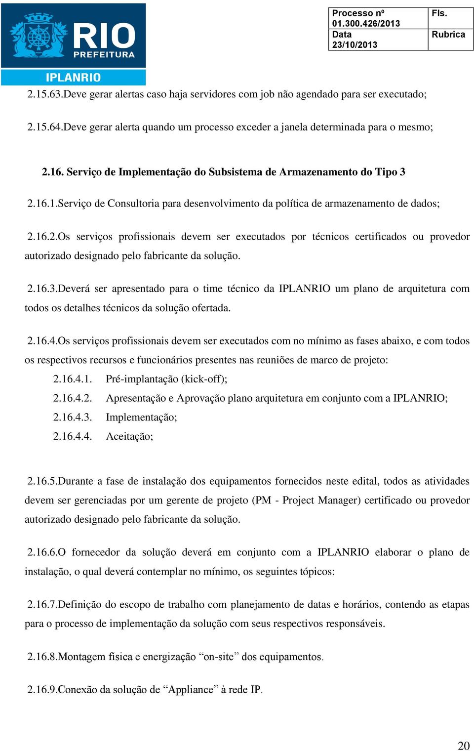 16.1.Serviço de Consultoria para desenvolvimento da política de armazenamento de dados; 2.