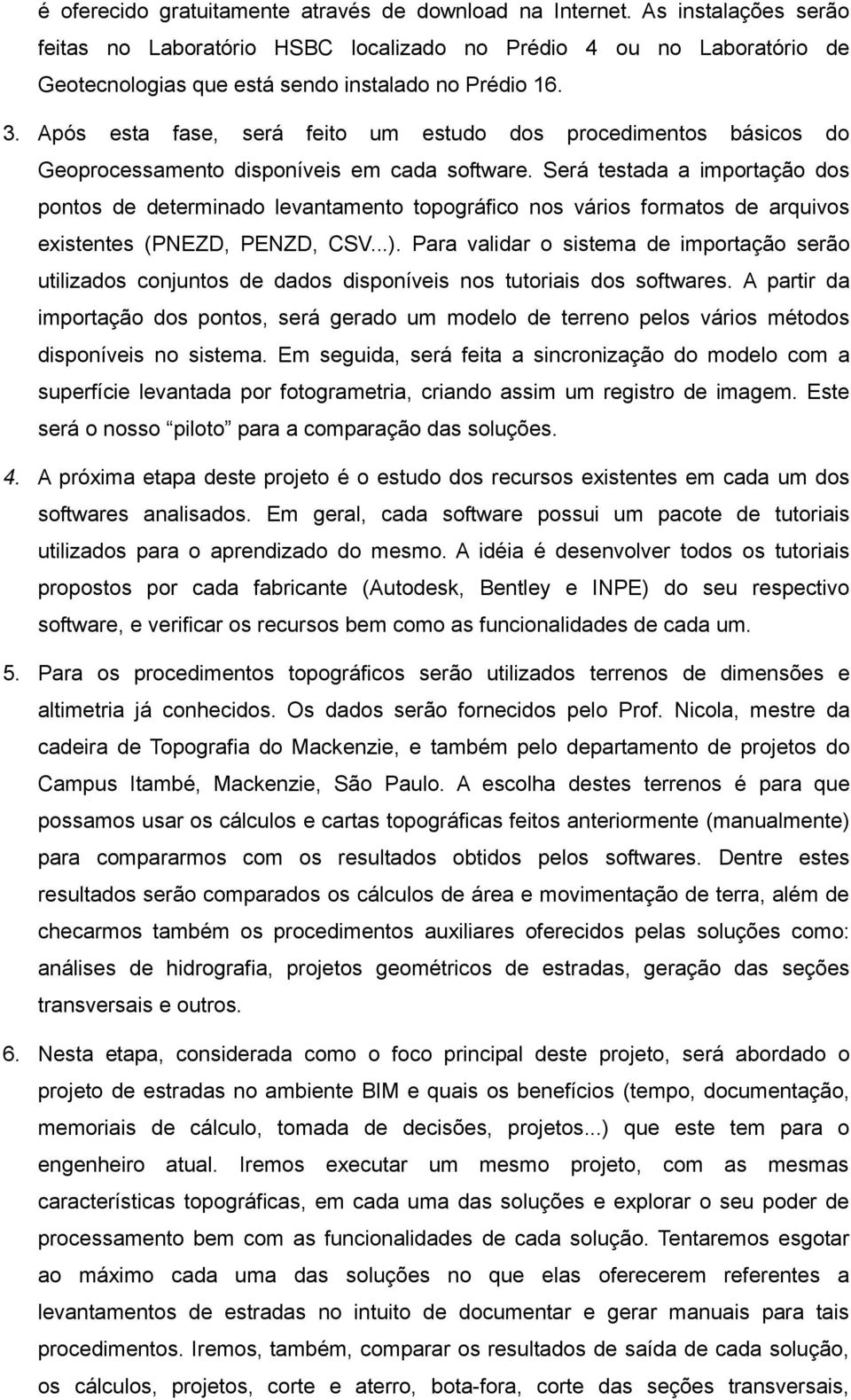 Após esta fase, será feito um estudo dos procedimentos básicos do Geoprocessamento disponíveis em cada software.