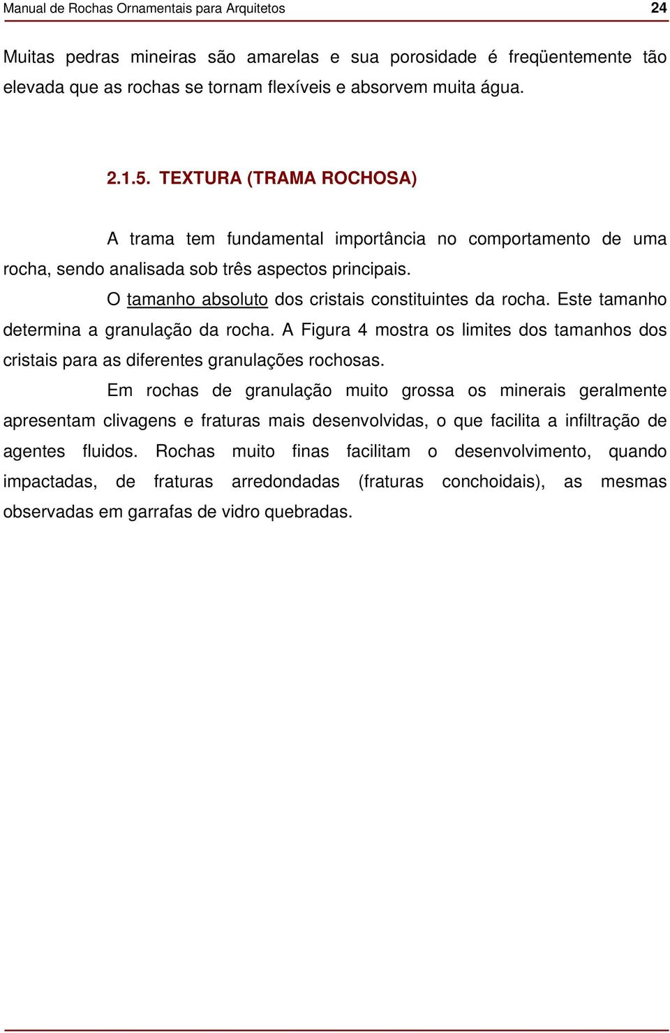 Este tamanho determina a granulação da rocha. A Figura 4 mostra os limites dos tamanhos dos cristais para as diferentes granulações rochosas.